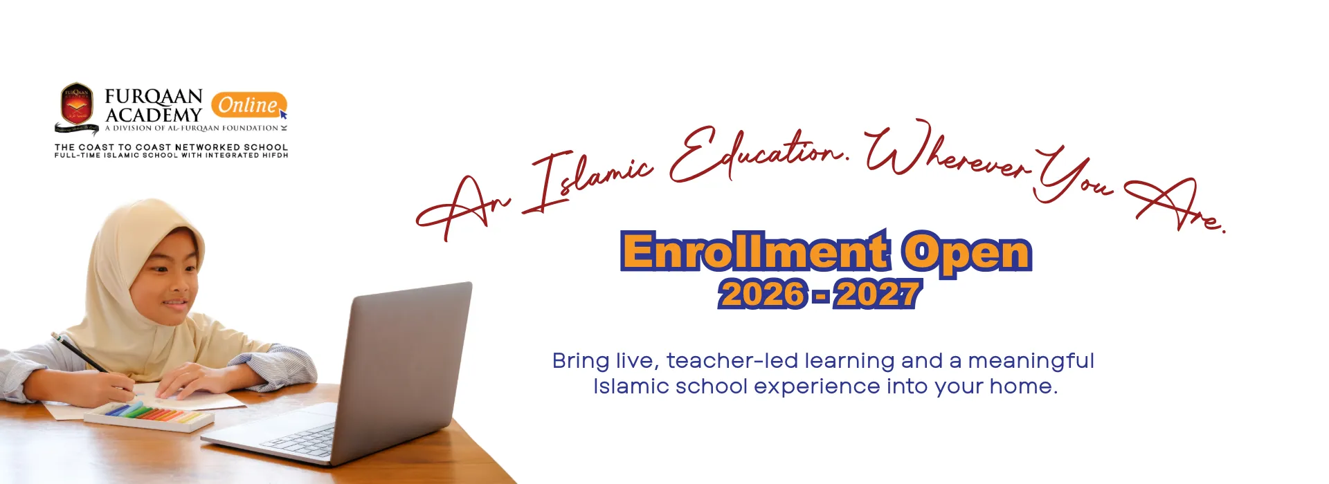 Furqaan Academy Online — Enrollment Open 2026-2027. An Islamic education. Wherever you are. Live, teacher-led learning and a meaningful Islamic school experience in your home.